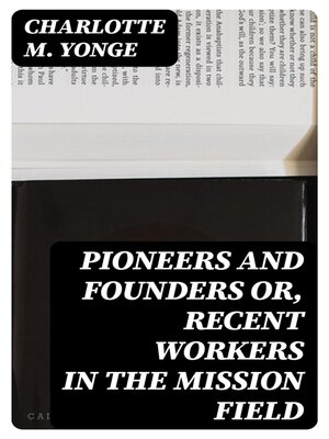cover image of Pioneers and Founders or, Recent Workers in the Mission field